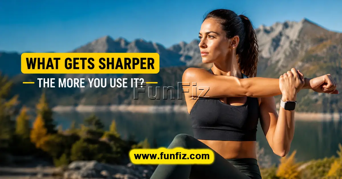 What gets sharper the more you use it?